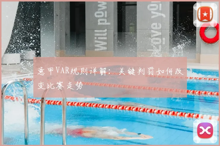 意甲VAR规则详解:关键判罚如何改变比赛走势